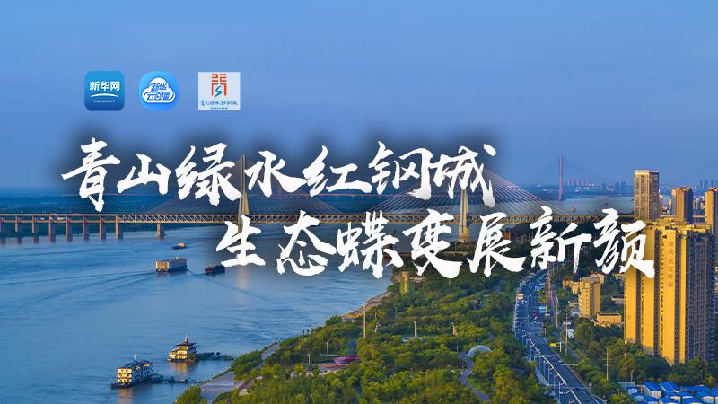 新華網直播：青山綠水紅鋼城 生態蝶變展新顏