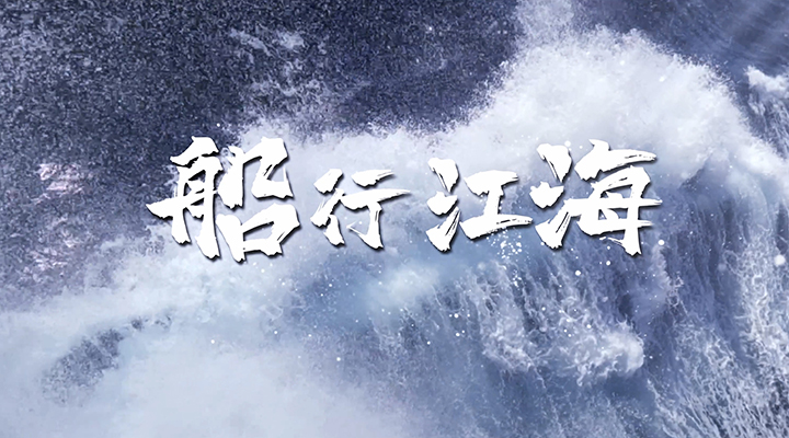 长航集团宣传片——《船行江海》篇